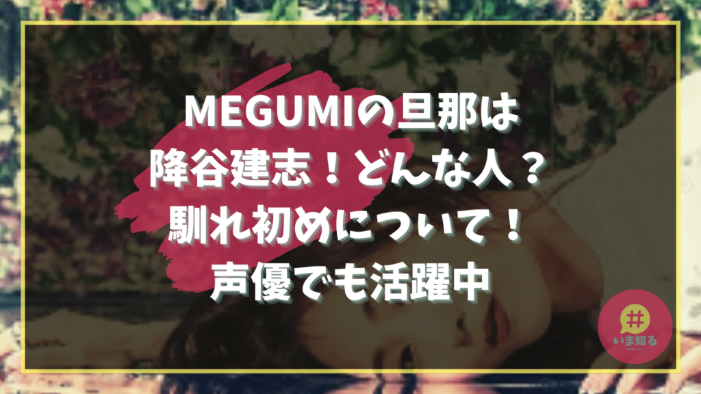 MEGUMI Husband Kenji Furuya Voice actor